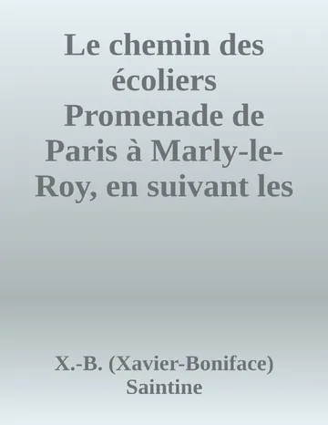 Le chemin des écoliers Promenade de Paris à Marly-le-Roy, en suivant les bords du Rhin de X.-B. (Xavier-Boniface) Saintine, couverture du livre