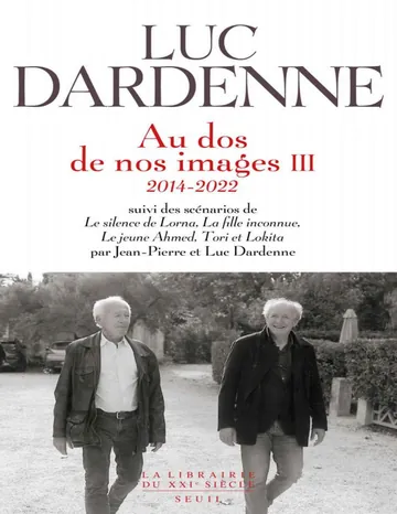 Au dos de nos images III (2014-2022), suivi des scénarios de "Le Silence de Lorna", "La Fille inconnue", "Le Jeune Ahmed" et "Tori et Lokita" (French Edition) de Luc Dardenne, couverture du livre