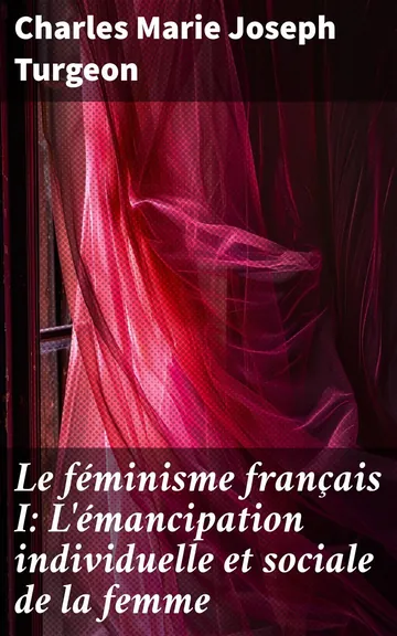 Le féminisme français I: L'émancipation individuelle et sociale de la femme de Charles Marie Joseph Turgeon, couverture du livre