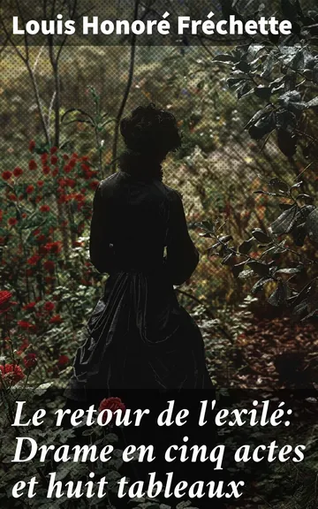 Le retour de l'exilé: Drame en cinq actes et huit tableaux de Louis Honoré Fréchette, couverture du livre