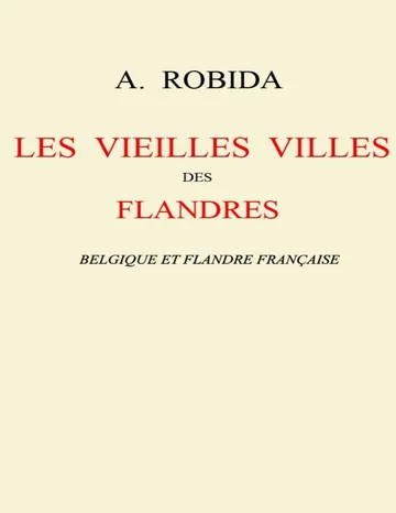 Les vieilles villes des Flandres: Belgique et Flandre française d’Albert Robida, couverture du livre