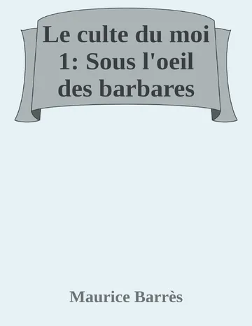 Le culte du moi 1: Sous l'oeil des barbares de Maurice Barrès, couverture du livre