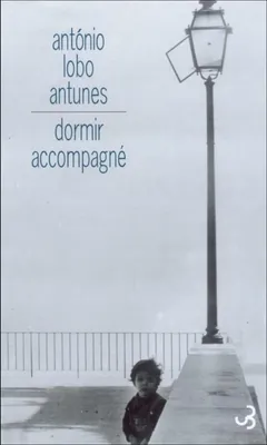 Dormir accompagné - Antonio Lobo Antunes