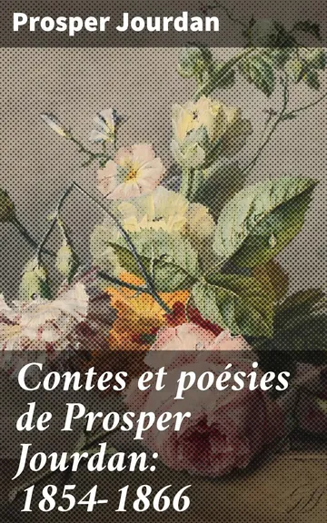Contes et poésies de Prosper Jourdan: 1854-1866 de Prosper Jourdan, couverture du livre