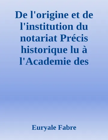 De l'origine et de l'institution du notariat Précis historique lu à  l'Academie des Sciences, belles-lettres et arts de Clermont-Ferrand d’Euryale Fabre, couverture du livre