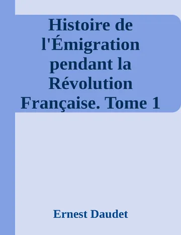 Histoire de l'Émigration pendant la Révolution Française. Tome 1 De la Prise de la Bastille au 18 fructidor d’Ernest Daudet, couverture du livre