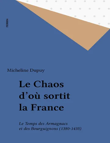 Le chaos d'où sortit la France: Le Temps des Armagnacs et des Bourguignons (1380-1435) de Micheline Dupuy, couverture du livre