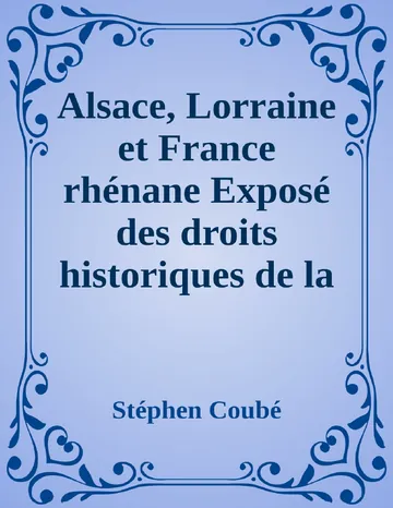 Alsace, Lorraine et France rhénane Exposé des droits historiques de la France sur toute la rive gauche du Rhin de Stéphen Coubé, couverture du livre