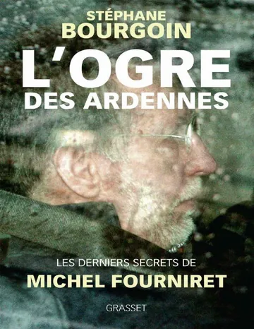 L'ogre des Ardennes : Les derniers secrets de Michel Fourniret de Stephane - Bourgoin, couverture du livre
