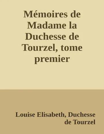 Mémoires de Madame la Duchesse de Tourzel, tome premier Gouvernante des enfants de France pendant les années 1789 à 1795 de Louise Elisabeth, Duchesse de Tourzel, couverture du livre