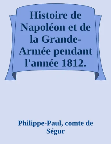 Histoire de Napoléon et de la Grande-Armée pendant l'année 1812. Tome I de Philippe-Paul, comte de Ségur, couverture du livre
