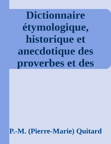 Dictionnaire étymologique, historique et anecdotique des proverbes et des locutions proverbiales de la Langue Française en rapport avec de proverbes et des locutions proverbiales des autres langues de P.-M. (Pierre-Marie) Quitard, couverture du livre