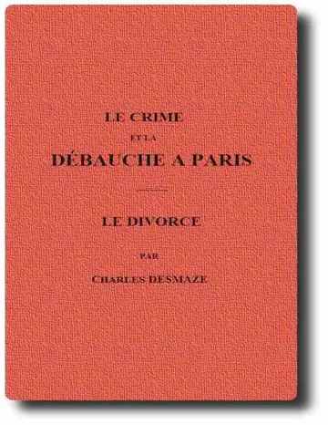 Le crime et la débauche à Paris; Le divorce de Charles Desmaze, couverture du livre