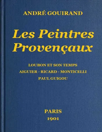 Les Peintres Provençaux / Loubon et son temps - Aiguier - Ricard - Monticelli - Paul Guigou d’André Gouirand, couverture du livre