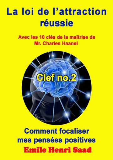 Clef de la maîtrise no. 2 ‘’Comment focaliser mes pensées positives’’ (LA LOI DE L’attraction Réussie) (French Edition) d’Emile Henri Saad, couverture du livre