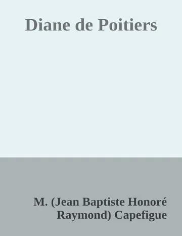 Diane de Poitiers de M. (Jean Baptiste Honoré Raymond) Capefigue, couverture du livre