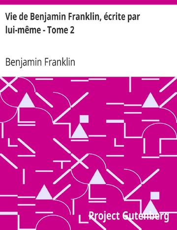 Vie de Benjamin Franklin, écrite par lui-même - Tome 2 / suivie de ses œuvres morales, politiques et littéraires de Benjamin Franklin, couverture du livre