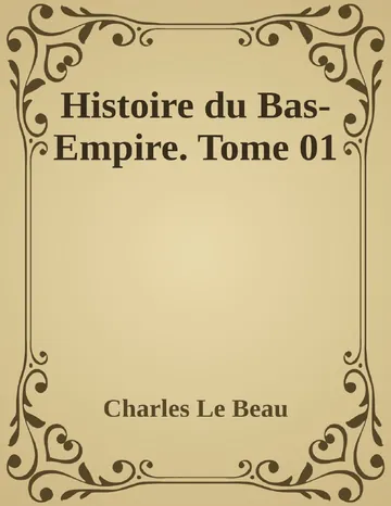 Histoire du Bas-Empire. Tome 01 de Charles Le Beau, couverture du livre