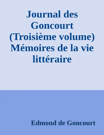 Journal des Goncourt (Troisième volume) Mémoires de la vie littéraire d’Edmond de Goncourt, couverture du livre