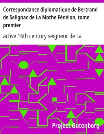 Correspondance diplomatique de Bertrand de Salignac de La Mothe Fénélon, tome premier / Ambassadeur de France en Angleterre de 1568 à 1575 d’active 16th century seigneur de La Mothe-Fénelon Bertrand de Salignac, couverture du livre
