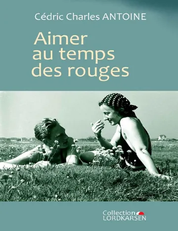 Aimer au temps des Rouges (French Edition) de Cédric Charles ANTOINE, couverture du livre