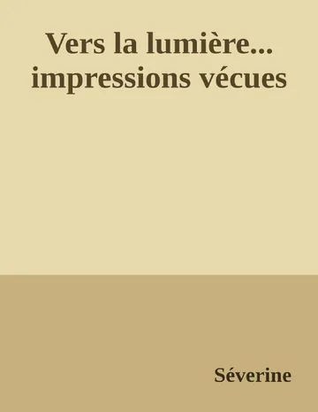 Vers la lumière... impressions vécues de Séverine, couverture du livre