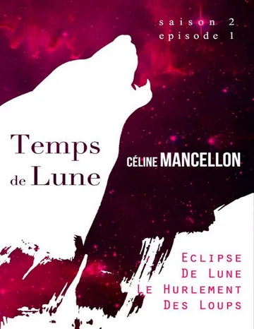 Temps de Lune Saison 2 : Episode 1: Eclipse de Lune, Le Hurlement des Loups (French Edition) de celine mancellon, couverture du livre