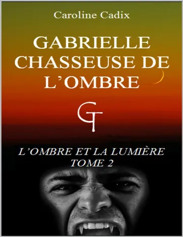 Gabrielle Chasseuse DE L'ombre: L'ombre ET LA Lumiere Tome 2 (French Edition) de Caroline Cadix, couverture du livre