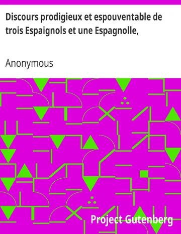 Discours prodigieux et espouventable de trois Espaignols et une Espagnolle, / Magiciens et sorciers qui se faisoient porter par les diables, de ville en ville, avec leurs déclarations d'avoir fait mourir plusieurs personnes et bestail par leurs sorcillèges, et aussi d'avoir fait plusieurs dégats aux biens de la terre : Ensemble l'arrest prononcé contre eux par la Cour de Parlement de Bourdeaux, le Samedy 10. jour de Mars, 1610 d’Anonymous, couverture du livre