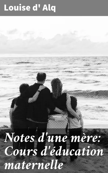 Notes d'une mère: Cours d'éducation maternelle de Louise d' Alq, couverture du livre