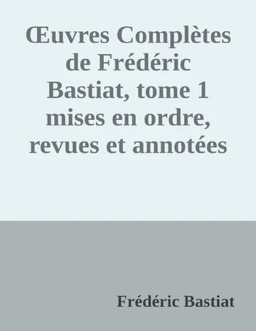 Œuvres Complètes de Frédéric Bastiat, tome 1 mises en ordre, revues et annotées d'après les manuscrits de l'auteur de Frédéric Bastiat, couverture du livre