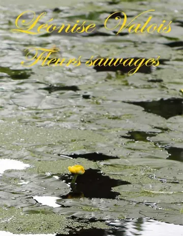 Fleurs sauvages: Poésies de Léonise Valois, couverture du livre