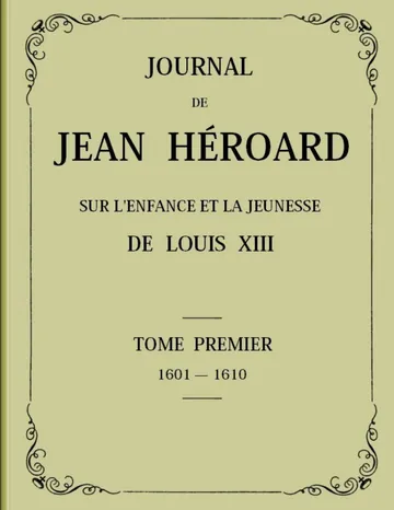 Journal de Jean Héroard - Tome 1 / Sur l'enfance et la jeunesse de Louis XIII (1601-1610) de Jean Héroard, couverture du livre