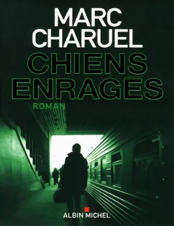 Roman - 2014 - Chiens Enragés de Marc Charuel, couverture du livre