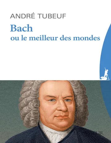 Bach ou le Meilleur des mondes d’Andre Tubeuf, couverture du livre