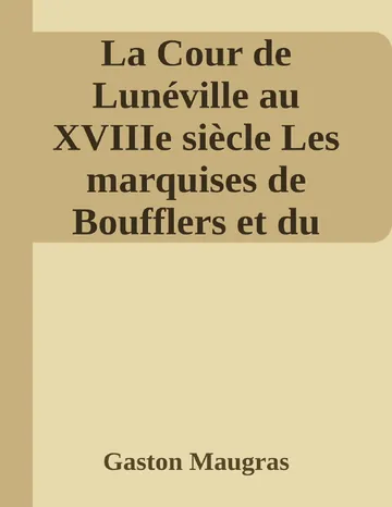 La Cour de Lunéville au XVIIIe siècle Les marquises de Boufflers et du Châtelet, Voltaire, Devau, Saint-Lambert, etc. de Gaston Maugras, couverture du livre