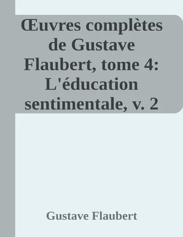 Œuvres complètes de Gustave Flaubert, tome 4: L'éducation sentimentale, v. 2 de Gustave Flaubert, couverture du livre