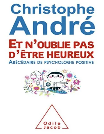 Et n’oublie pas d’être heureux: Abécédaire de psychologie positive de Christophe André, couverture du livre