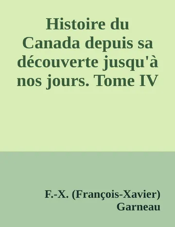 Histoire du Canada depuis sa découverte jusqu'à nos jours. Tome IV de F.-X. (François-Xavier) Garneau, couverture du livre