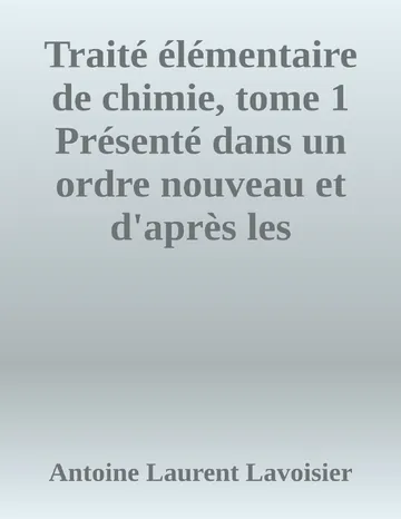 Traité élémentaire de chimie, tome 1 Présenté dans un ordre nouveau et d'après les découvertes modernes; avec Figures d’Antoine Laurent Lavoisier, couverture du livre