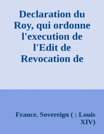 Declaration du Roy, qui ordonne l'execution de l'Edit de Revocation de celuy de Nantes de France. Sovereign ( : Louis XIV), couverture du livre