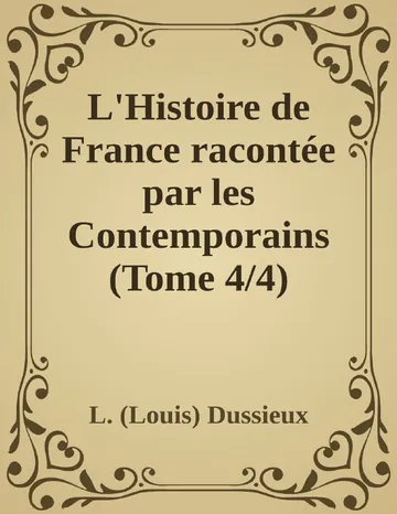 L'Histoire de France racontée par les Contemporains (Tome 4/4) Extraits des Chroniques, des Mémoires et des Documents originaux, avec des sommaires et des résumés chronologiques de L. (Louis) Dussieux, couverture du livre