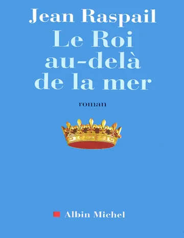 Le Roi au-delà de la mer de Raspail Jean, couverture du livre