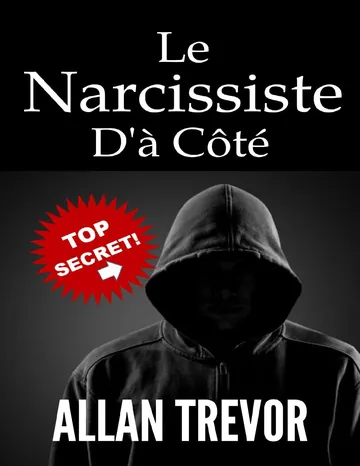 Le Narcissiste D'à Côté: Êtes-Vous Un Narcissique? Les Narcissiques Vous Entourent-Ils? Découvrez-Le Maintenant. Signes, Causes, Tests Et Types De Narcissisme ... Abus narcissiques 3) (French Edition) d’Allan Trevor, couverture du livre
