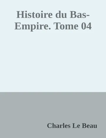 Histoire du Bas-Empire. Tome 04 de Charles Le Beau, couverture du livre