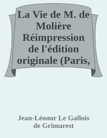 La Vie de M. de Molière Réimpression de l'édition originale (Paris, 1705) et des pièces annexes de Jean-Léonor Le Gallois de Grimarest, couverture du livre