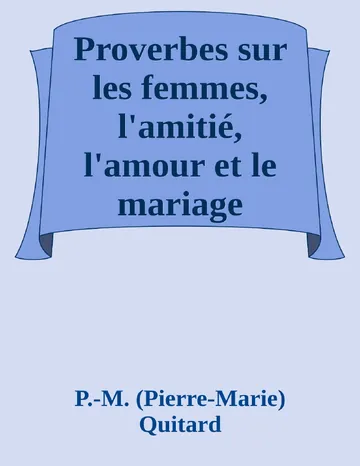 Proverbes sur les femmes, l'amitié, l'amour et le mariage de P.-M. (Pierre-Marie) Quitard, couverture du livre