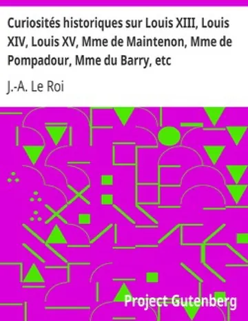 Curiosités historiques sur Louis XIII, Louis XIV, Louis XV, Mme de Maintenon, Mme de Pompadour, Mme du Barry, etc. de J.-A. Le Roi, couverture du livre