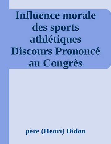 Influence morale des sports athlétiques Discours Prononcé au Congrès Olympique du Havre, Le 29 Juillet 1897. de père (Henri) Didon, couverture du livre
