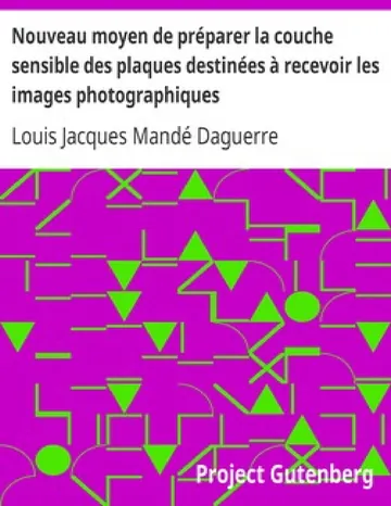 Nouveau moyen de préparer la couche sensible des plaques destinées à recevoir les images photographiques Lettre à M. Arago de Louis Jacques Mandé Daguerre, couverture du livre